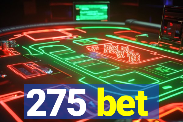 275 bet